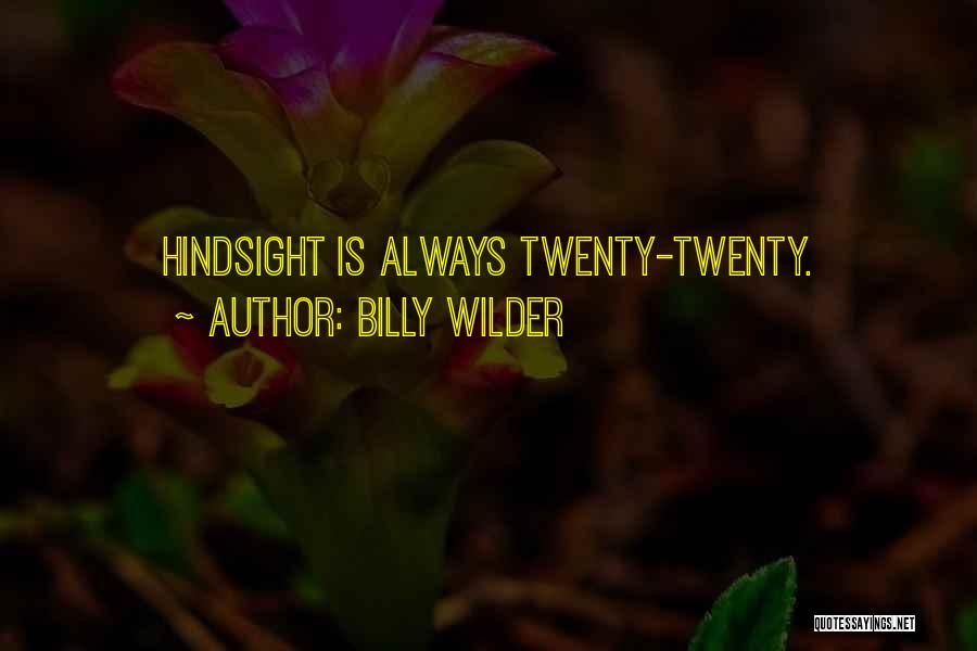 Billy Wilder Quotes: Hindsight Is Always Twenty-twenty.