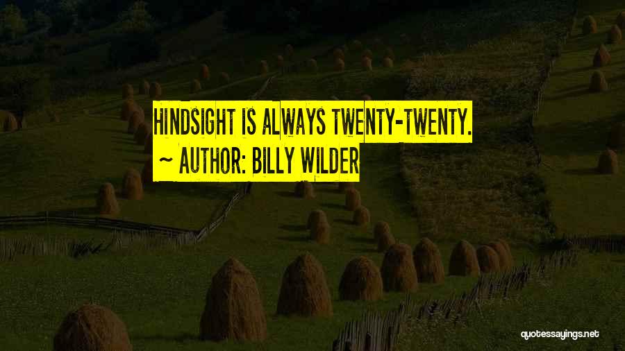 Billy Wilder Quotes: Hindsight Is Always Twenty-twenty.