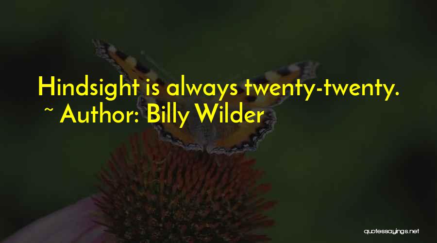 Billy Wilder Quotes: Hindsight Is Always Twenty-twenty.