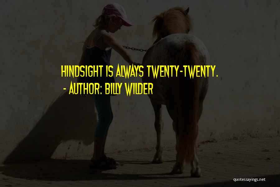 Billy Wilder Quotes: Hindsight Is Always Twenty-twenty.