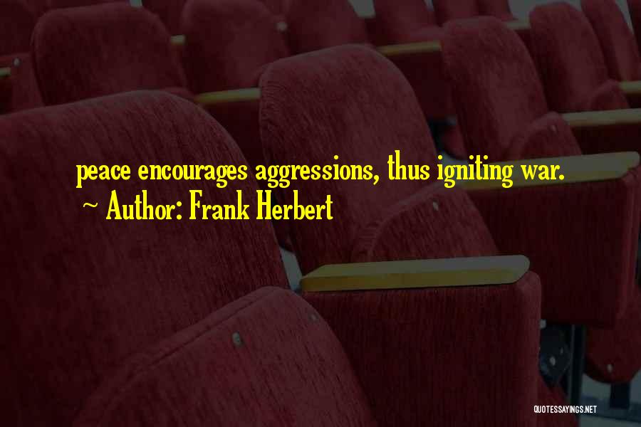 Frank Herbert Quotes: Peace Encourages Aggressions, Thus Igniting War.