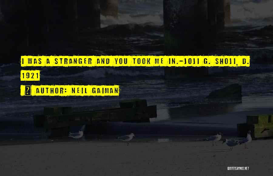 Neil Gaiman Quotes: I Was A Stranger And You Took Me In.-joji G. Shoji, D. 1921