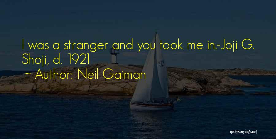 Neil Gaiman Quotes: I Was A Stranger And You Took Me In.-joji G. Shoji, D. 1921