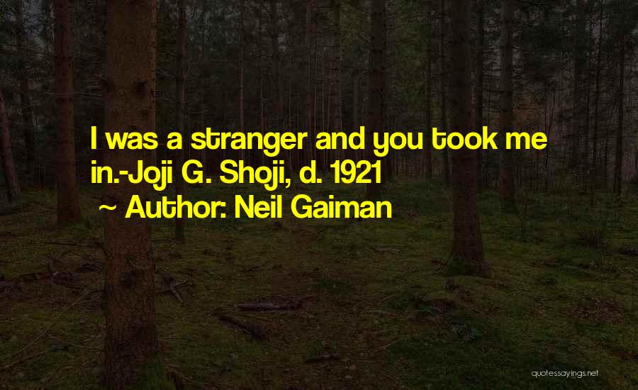 Neil Gaiman Quotes: I Was A Stranger And You Took Me In.-joji G. Shoji, D. 1921