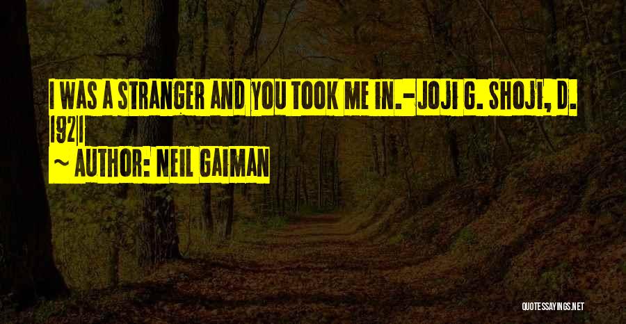 Neil Gaiman Quotes: I Was A Stranger And You Took Me In.-joji G. Shoji, D. 1921