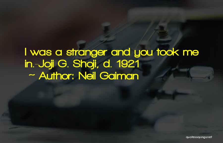 Neil Gaiman Quotes: I Was A Stranger And You Took Me In.-joji G. Shoji, D. 1921