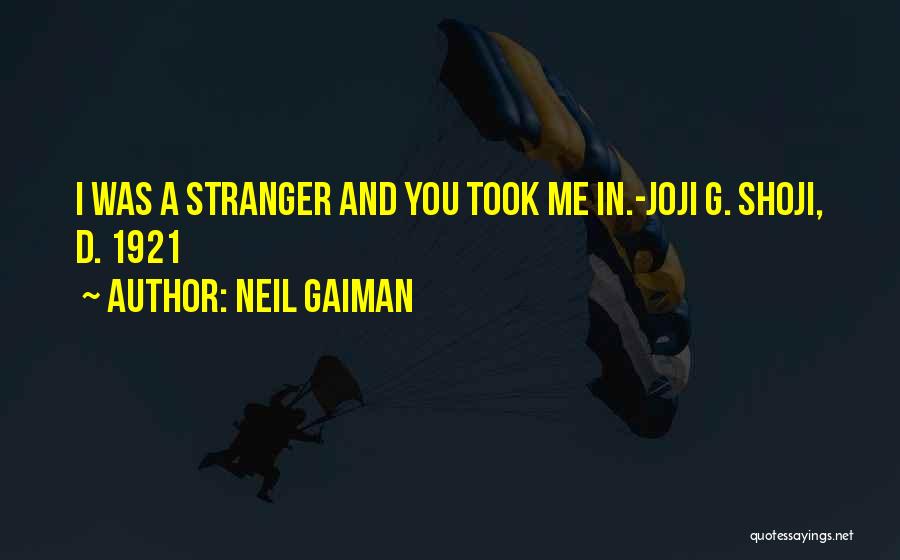 Neil Gaiman Quotes: I Was A Stranger And You Took Me In.-joji G. Shoji, D. 1921