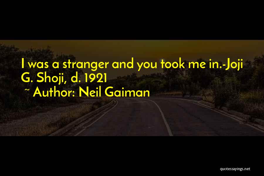 Neil Gaiman Quotes: I Was A Stranger And You Took Me In.-joji G. Shoji, D. 1921
