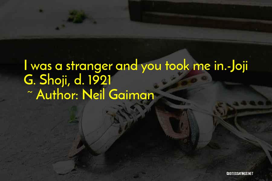 Neil Gaiman Quotes: I Was A Stranger And You Took Me In.-joji G. Shoji, D. 1921