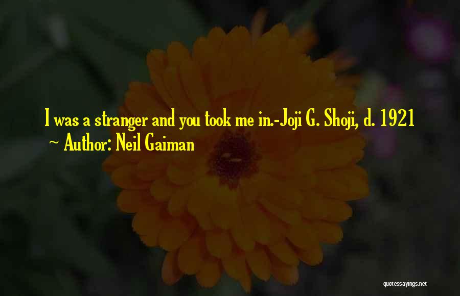 Neil Gaiman Quotes: I Was A Stranger And You Took Me In.-joji G. Shoji, D. 1921