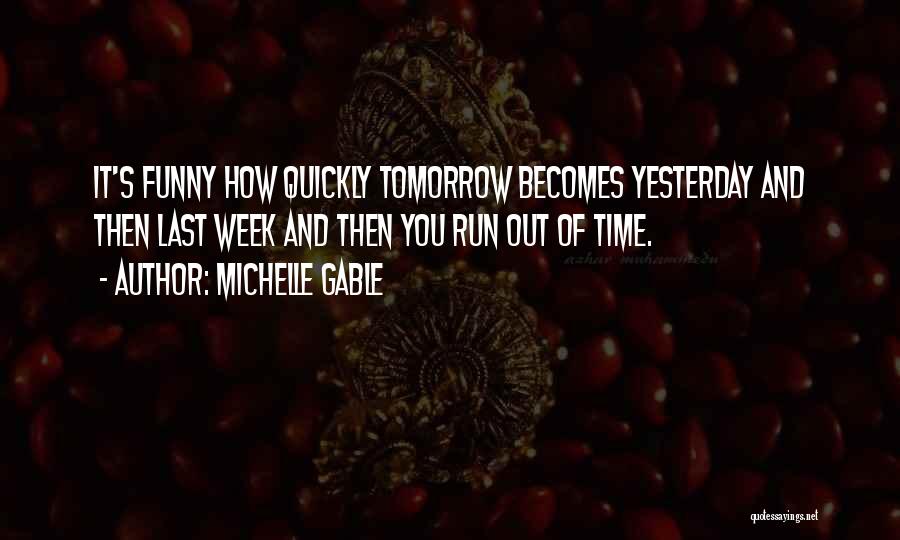 Michelle Gable Quotes: It's Funny How Quickly Tomorrow Becomes Yesterday And Then Last Week And Then You Run Out Of Time.