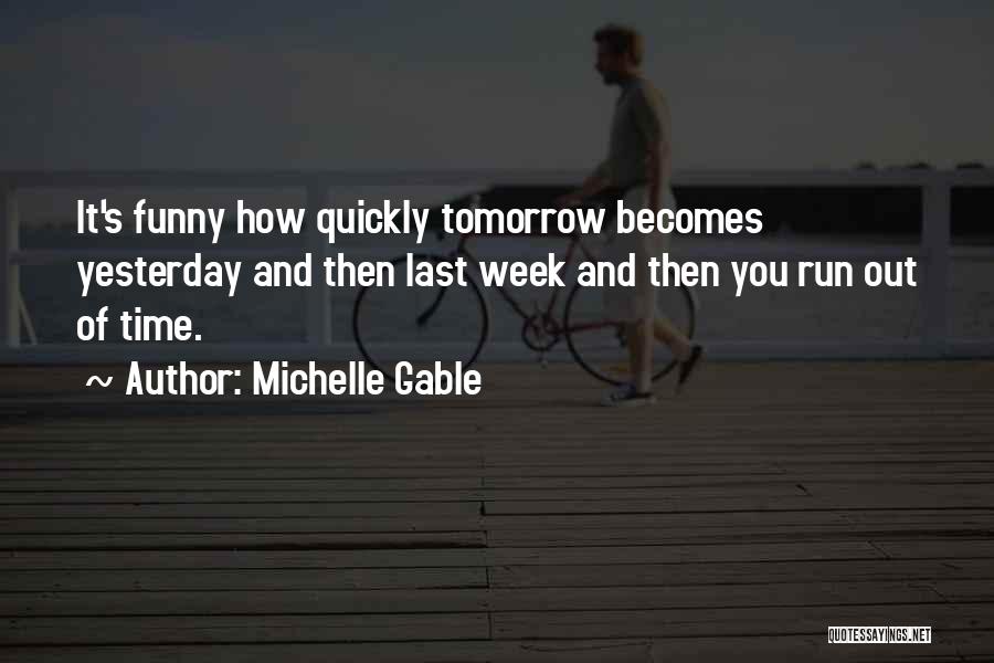 Michelle Gable Quotes: It's Funny How Quickly Tomorrow Becomes Yesterday And Then Last Week And Then You Run Out Of Time.