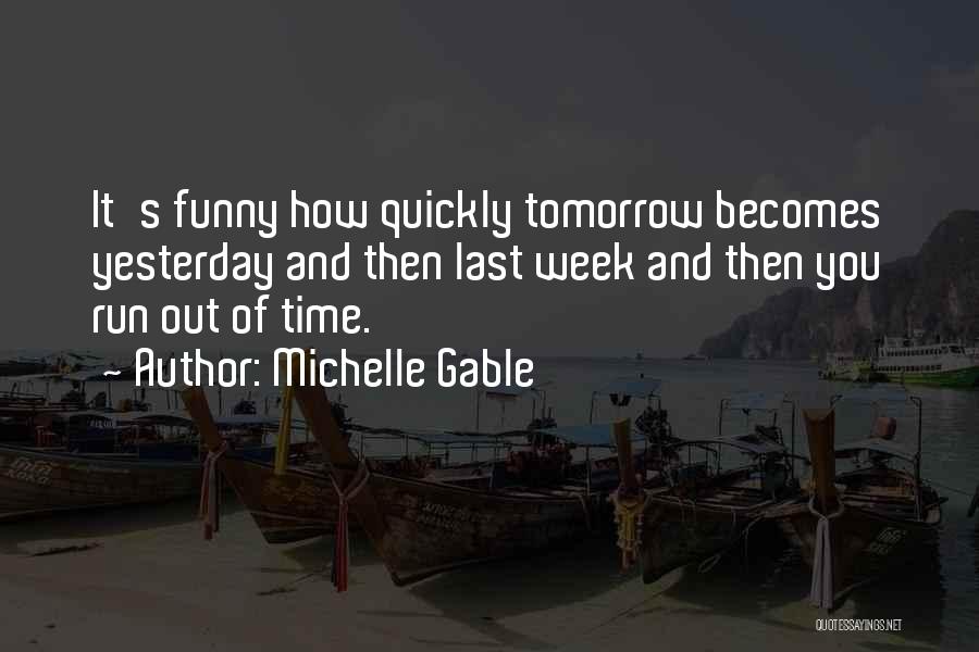 Michelle Gable Quotes: It's Funny How Quickly Tomorrow Becomes Yesterday And Then Last Week And Then You Run Out Of Time.