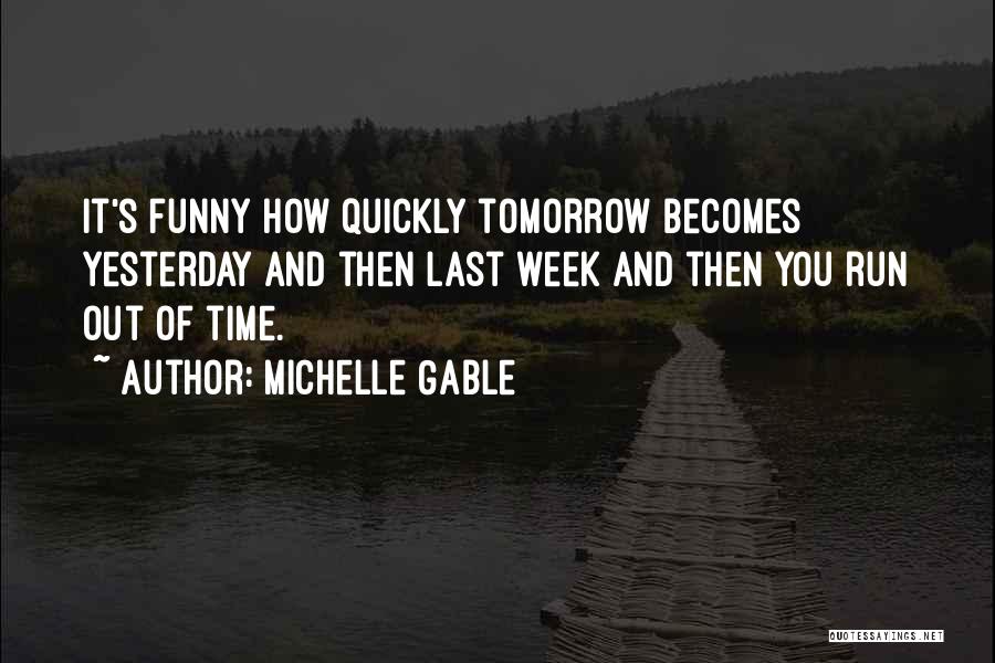 Michelle Gable Quotes: It's Funny How Quickly Tomorrow Becomes Yesterday And Then Last Week And Then You Run Out Of Time.