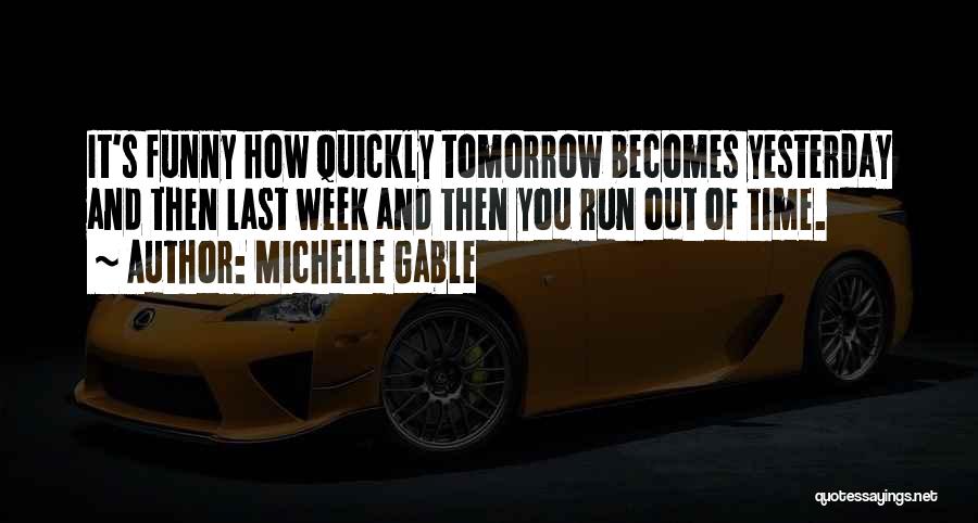 Michelle Gable Quotes: It's Funny How Quickly Tomorrow Becomes Yesterday And Then Last Week And Then You Run Out Of Time.