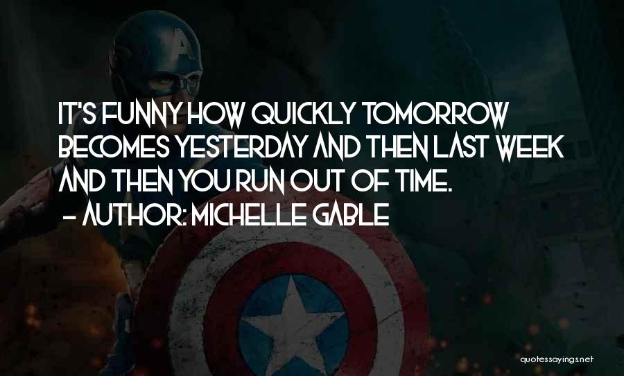 Michelle Gable Quotes: It's Funny How Quickly Tomorrow Becomes Yesterday And Then Last Week And Then You Run Out Of Time.