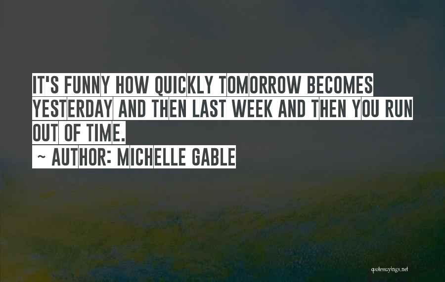 Michelle Gable Quotes: It's Funny How Quickly Tomorrow Becomes Yesterday And Then Last Week And Then You Run Out Of Time.