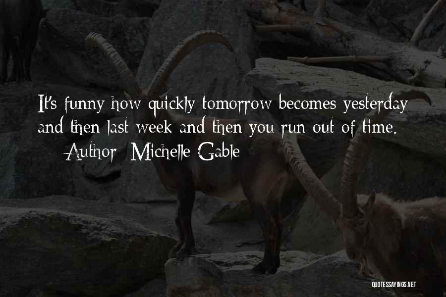 Michelle Gable Quotes: It's Funny How Quickly Tomorrow Becomes Yesterday And Then Last Week And Then You Run Out Of Time.