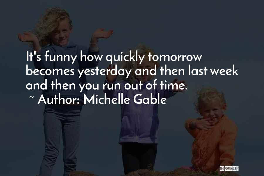 Michelle Gable Quotes: It's Funny How Quickly Tomorrow Becomes Yesterday And Then Last Week And Then You Run Out Of Time.