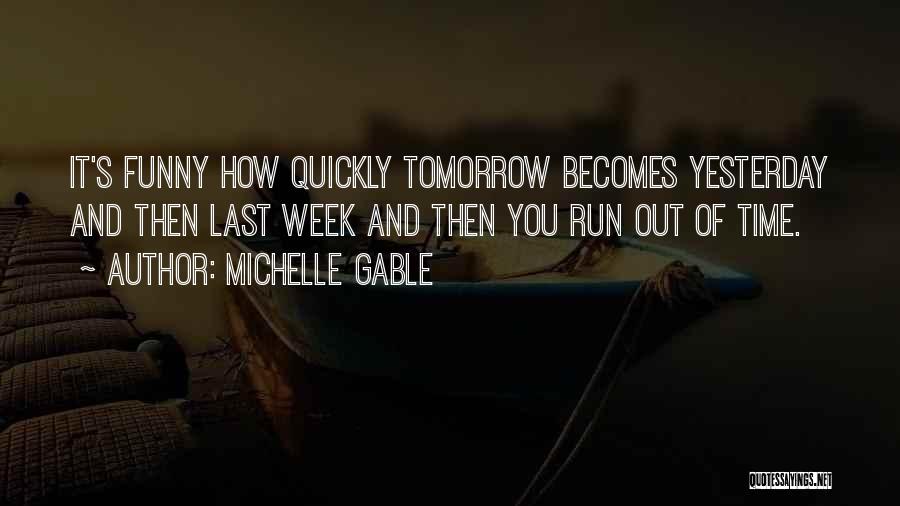 Michelle Gable Quotes: It's Funny How Quickly Tomorrow Becomes Yesterday And Then Last Week And Then You Run Out Of Time.