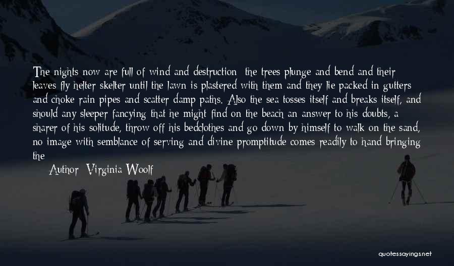 Virginia Woolf Quotes: The Nights Now Are Full Of Wind And Destruction; The Trees Plunge And Bend And Their Leaves Fly Helter Skelter