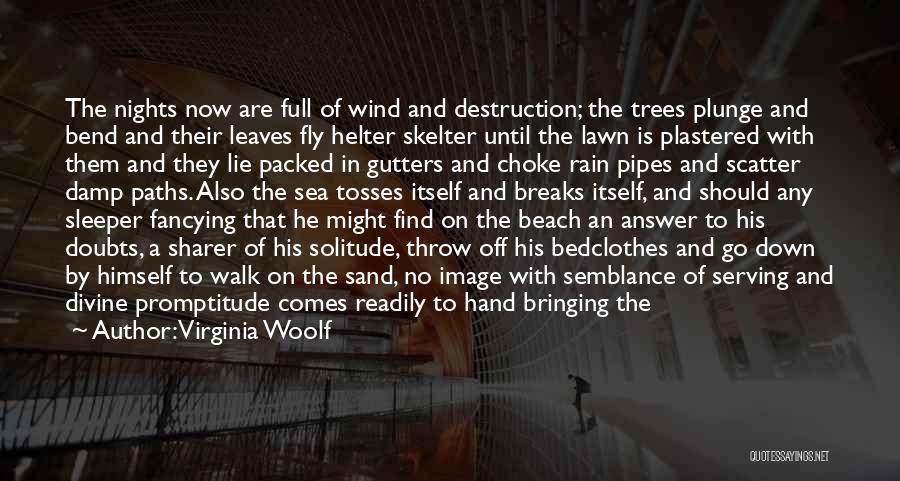 Virginia Woolf Quotes: The Nights Now Are Full Of Wind And Destruction; The Trees Plunge And Bend And Their Leaves Fly Helter Skelter