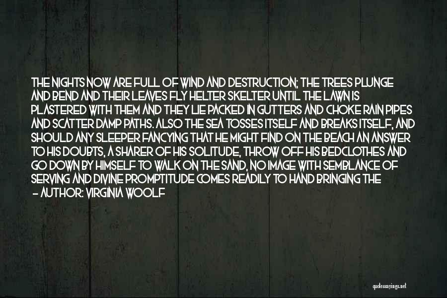 Virginia Woolf Quotes: The Nights Now Are Full Of Wind And Destruction; The Trees Plunge And Bend And Their Leaves Fly Helter Skelter
