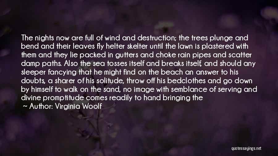 Virginia Woolf Quotes: The Nights Now Are Full Of Wind And Destruction; The Trees Plunge And Bend And Their Leaves Fly Helter Skelter