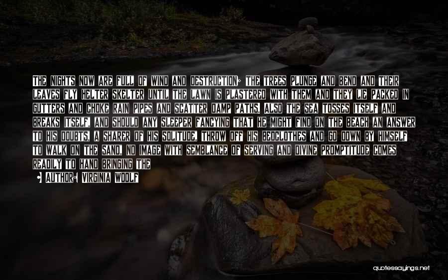 Virginia Woolf Quotes: The Nights Now Are Full Of Wind And Destruction; The Trees Plunge And Bend And Their Leaves Fly Helter Skelter