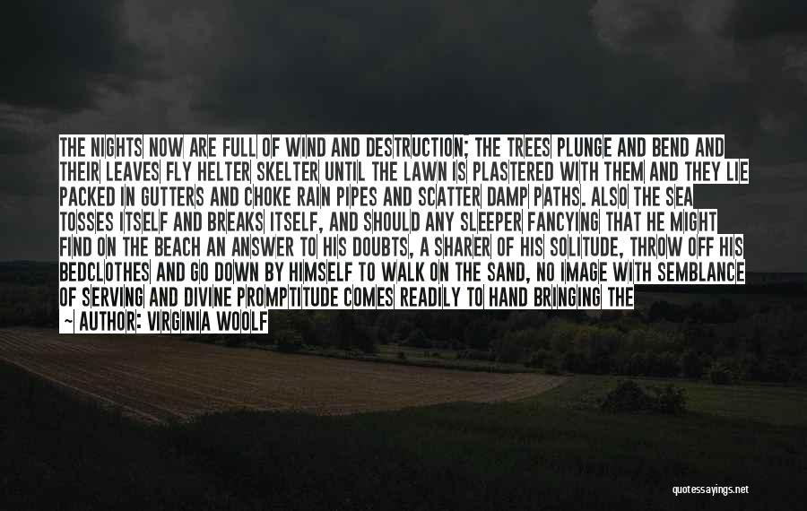 Virginia Woolf Quotes: The Nights Now Are Full Of Wind And Destruction; The Trees Plunge And Bend And Their Leaves Fly Helter Skelter