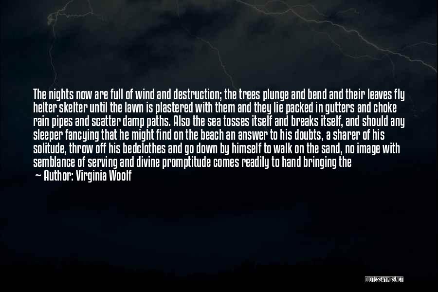 Virginia Woolf Quotes: The Nights Now Are Full Of Wind And Destruction; The Trees Plunge And Bend And Their Leaves Fly Helter Skelter