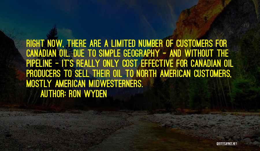 Ron Wyden Quotes: Right Now, There Are A Limited Number Of Customers For Canadian Oil. Due To Simple Geography - And Without The