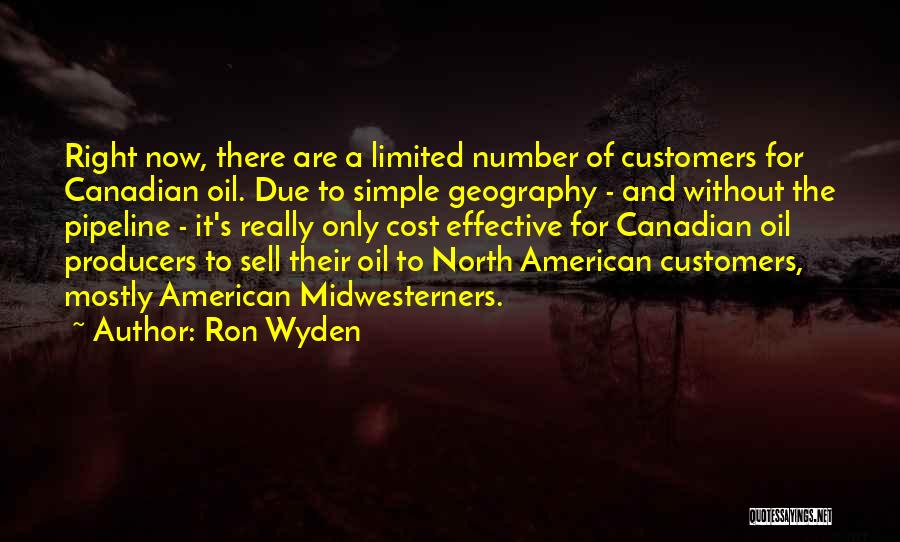 Ron Wyden Quotes: Right Now, There Are A Limited Number Of Customers For Canadian Oil. Due To Simple Geography - And Without The