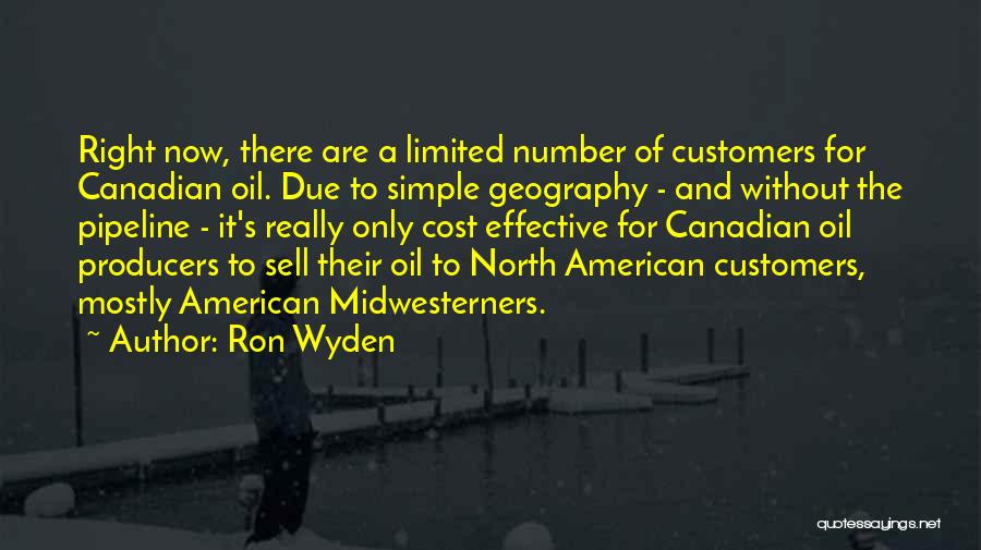 Ron Wyden Quotes: Right Now, There Are A Limited Number Of Customers For Canadian Oil. Due To Simple Geography - And Without The