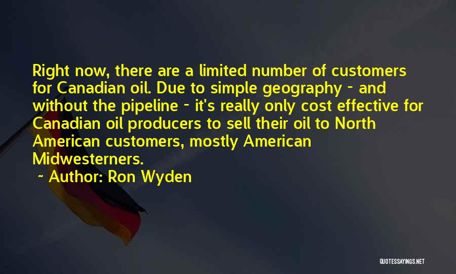 Ron Wyden Quotes: Right Now, There Are A Limited Number Of Customers For Canadian Oil. Due To Simple Geography - And Without The