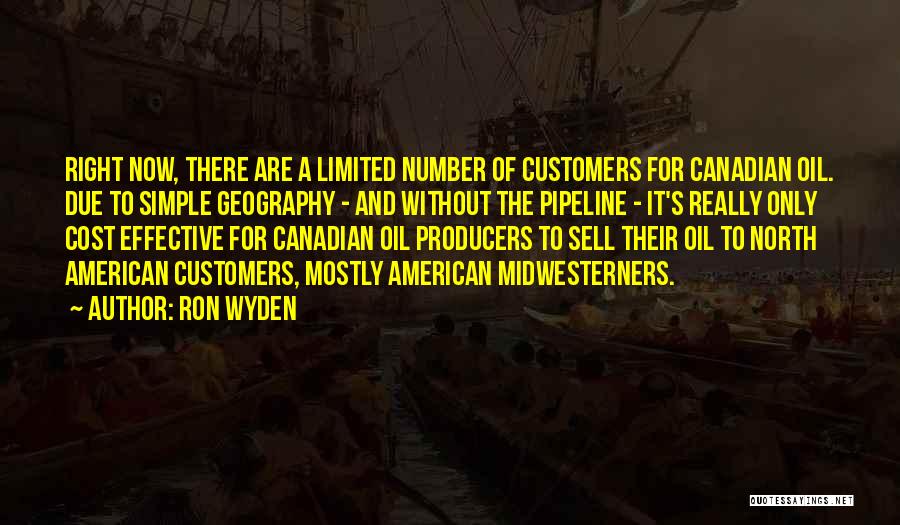 Ron Wyden Quotes: Right Now, There Are A Limited Number Of Customers For Canadian Oil. Due To Simple Geography - And Without The