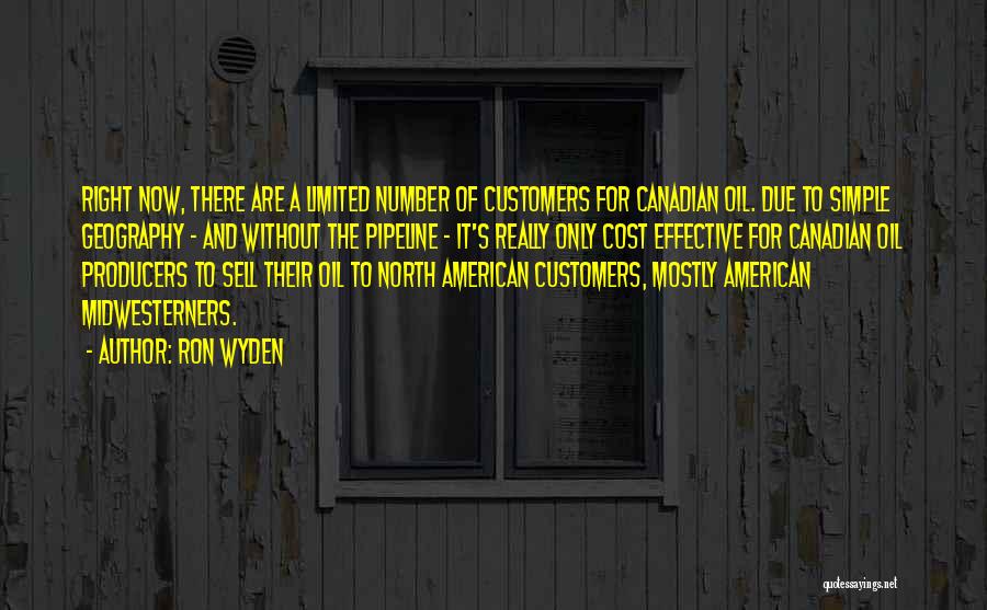 Ron Wyden Quotes: Right Now, There Are A Limited Number Of Customers For Canadian Oil. Due To Simple Geography - And Without The