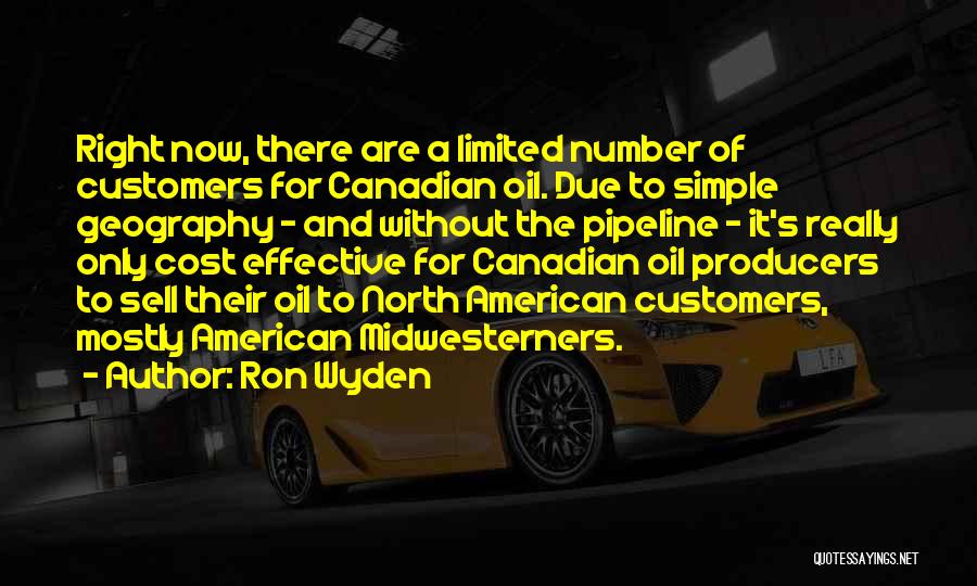 Ron Wyden Quotes: Right Now, There Are A Limited Number Of Customers For Canadian Oil. Due To Simple Geography - And Without The