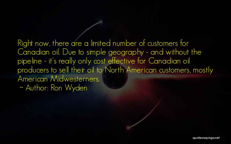 Ron Wyden Quotes: Right Now, There Are A Limited Number Of Customers For Canadian Oil. Due To Simple Geography - And Without The