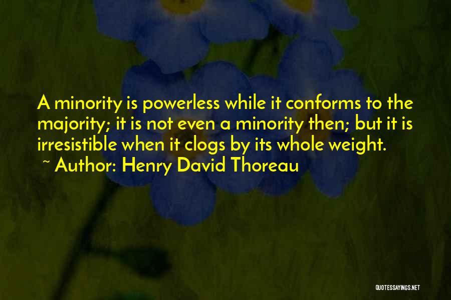 Henry David Thoreau Quotes: A Minority Is Powerless While It Conforms To The Majority; It Is Not Even A Minority Then; But It Is