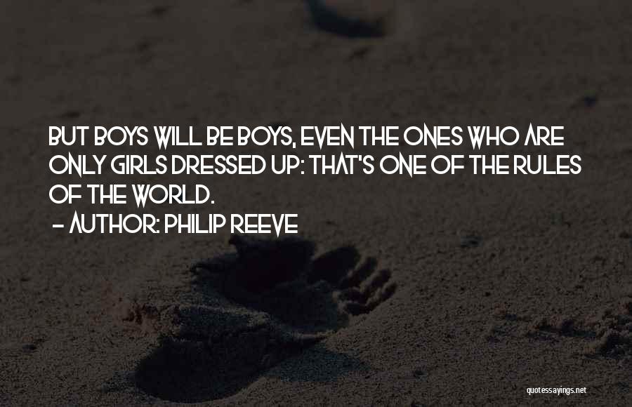 Philip Reeve Quotes: But Boys Will Be Boys, Even The Ones Who Are Only Girls Dressed Up: That's One Of The Rules Of
