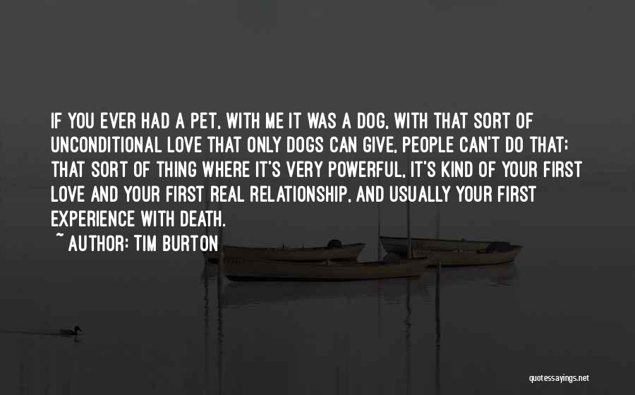 Tim Burton Quotes: If You Ever Had A Pet, With Me It Was A Dog, With That Sort Of Unconditional Love That Only