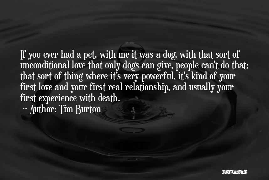 Tim Burton Quotes: If You Ever Had A Pet, With Me It Was A Dog, With That Sort Of Unconditional Love That Only