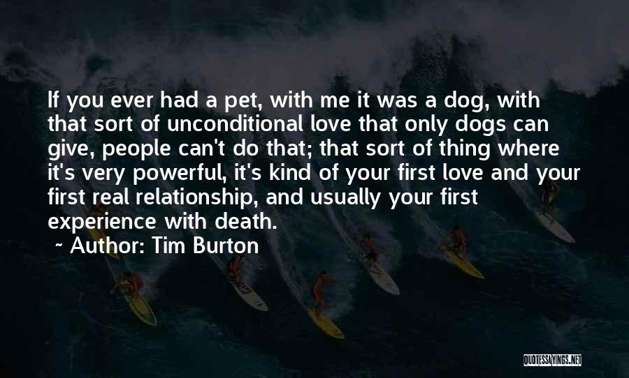 Tim Burton Quotes: If You Ever Had A Pet, With Me It Was A Dog, With That Sort Of Unconditional Love That Only