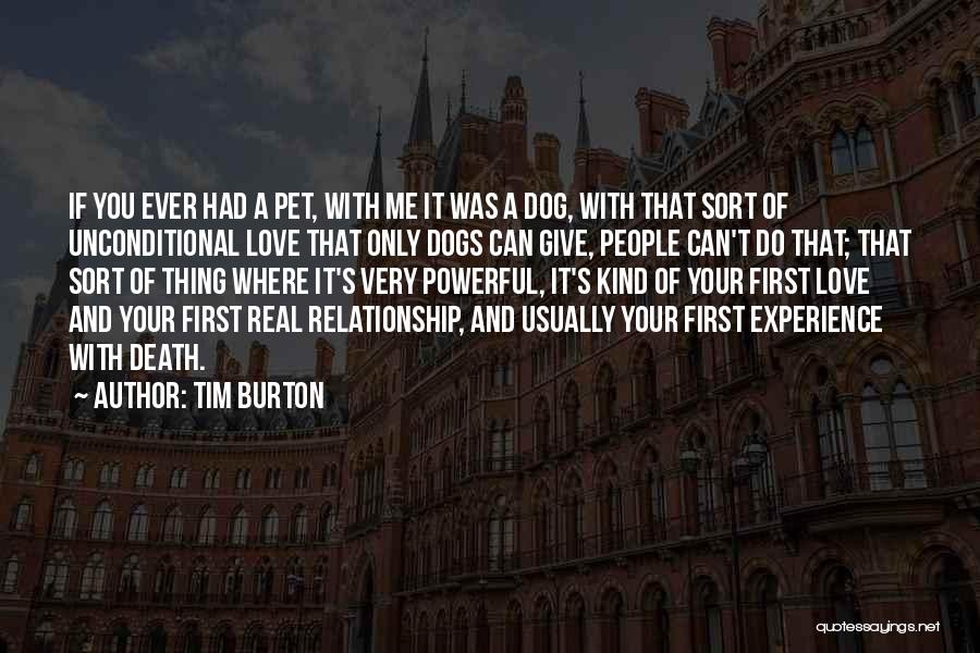 Tim Burton Quotes: If You Ever Had A Pet, With Me It Was A Dog, With That Sort Of Unconditional Love That Only