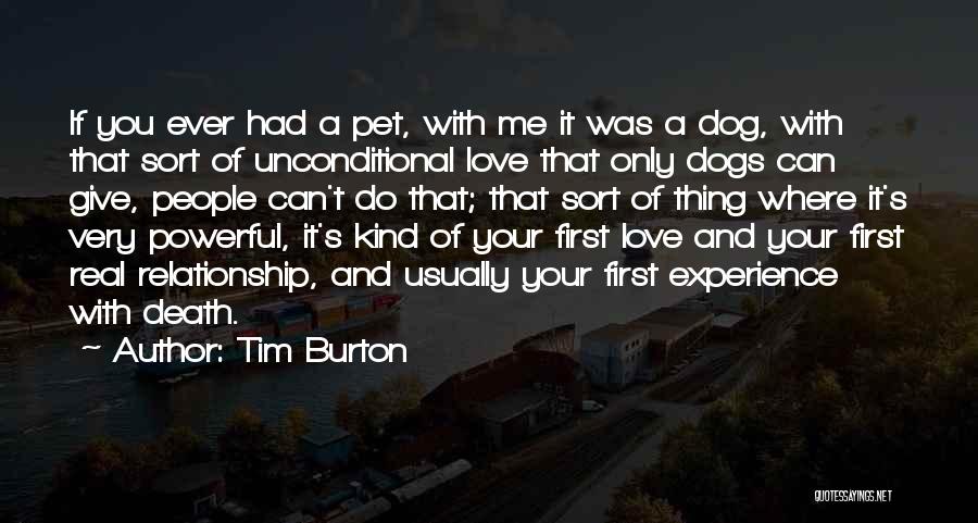 Tim Burton Quotes: If You Ever Had A Pet, With Me It Was A Dog, With That Sort Of Unconditional Love That Only