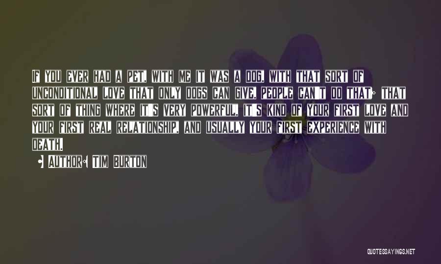 Tim Burton Quotes: If You Ever Had A Pet, With Me It Was A Dog, With That Sort Of Unconditional Love That Only