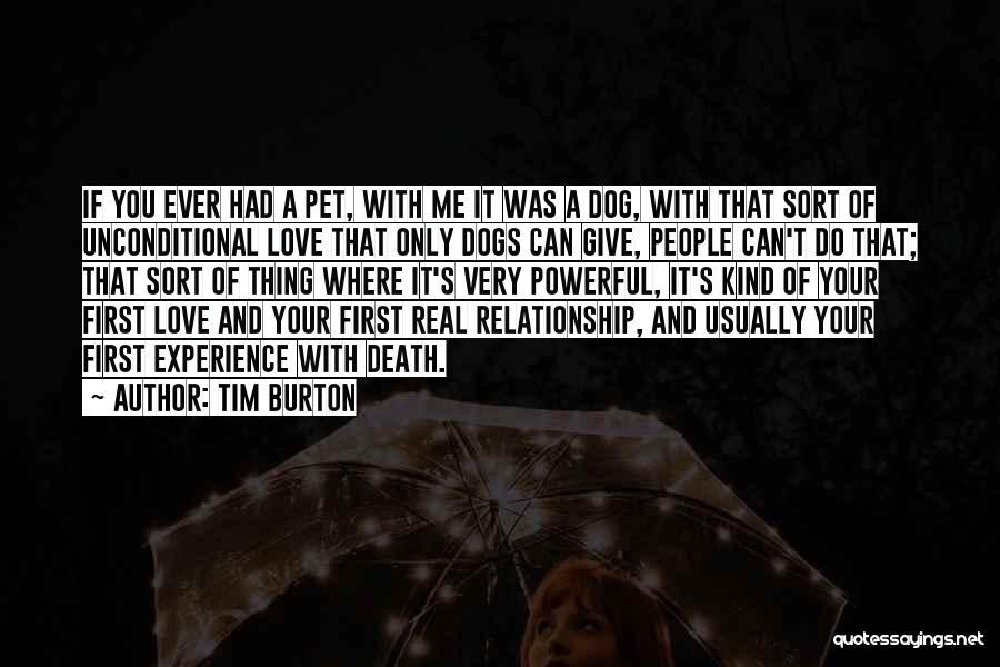 Tim Burton Quotes: If You Ever Had A Pet, With Me It Was A Dog, With That Sort Of Unconditional Love That Only