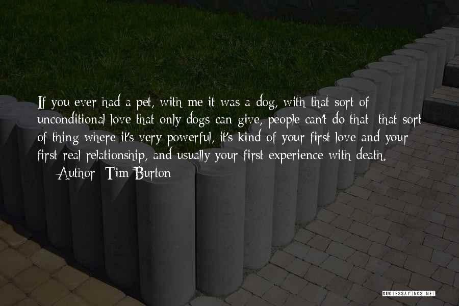 Tim Burton Quotes: If You Ever Had A Pet, With Me It Was A Dog, With That Sort Of Unconditional Love That Only