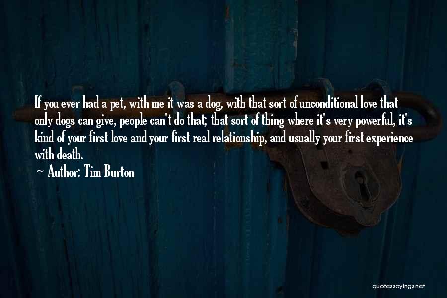 Tim Burton Quotes: If You Ever Had A Pet, With Me It Was A Dog, With That Sort Of Unconditional Love That Only